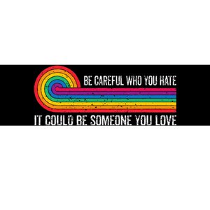 Be Careful Who You Hate It Could Be Someone You Love Bumper Sticker