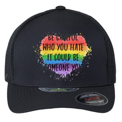 Be Careful Who You Hate It Could Be Someone You Love Flexfit Unipanel Trucker Cap