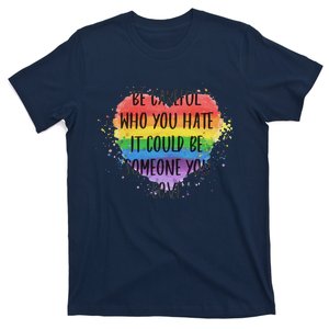 Be Careful Who You Hate It Could Be Someone You Love T-Shirt