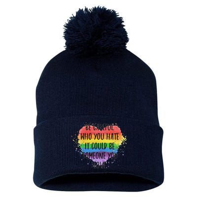 Be Careful Who You Hate It Could Be Someone You Love Pom Pom 12in Knit Beanie