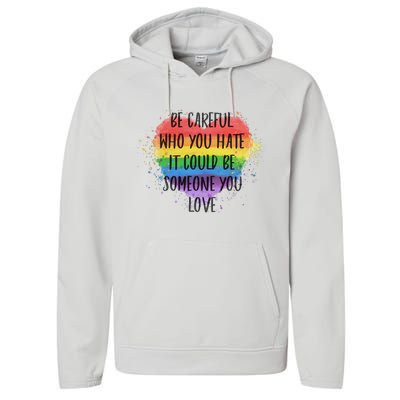 Be Careful Who You Hate It Could Be Someone You Love Performance Fleece Hoodie