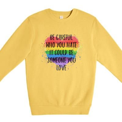 Be Careful Who You Hate It Could Be Someone You Love Premium Crewneck Sweatshirt