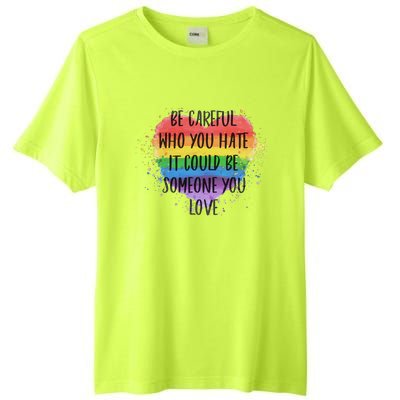 Be Careful Who You Hate It Could Be Someone You Love Tall Fusion ChromaSoft Performance T-Shirt