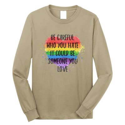 Be Careful Who You Hate It Could Be Someone You Love Long Sleeve Shirt