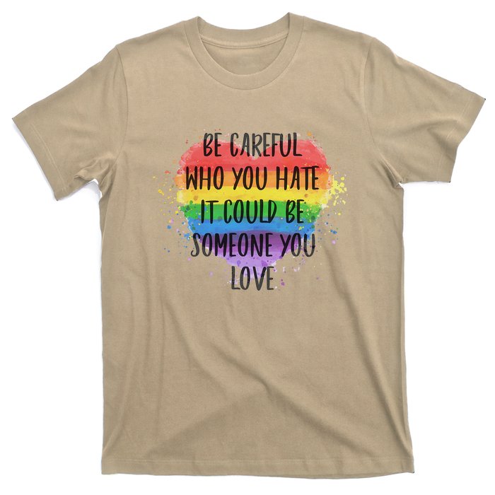 Be Careful Who You Hate It Could Be Someone You Love T-Shirt