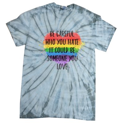 Be Careful Who You Hate It Could Be Someone You Love Tie-Dye T-Shirt