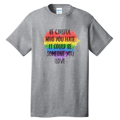 Be Careful Who You Hate It Could Be Someone You Love Tall T-Shirt