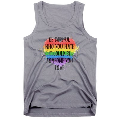 Be Careful Who You Hate It Could Be Someone You Love Tank Top