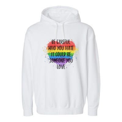 Be Careful Who You Hate It Could Be Someone You Love Garment-Dyed Fleece Hoodie