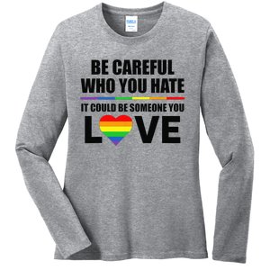 Be Careful Who You Hate It Could Be Someone You Love Ladies Long Sleeve Shirt