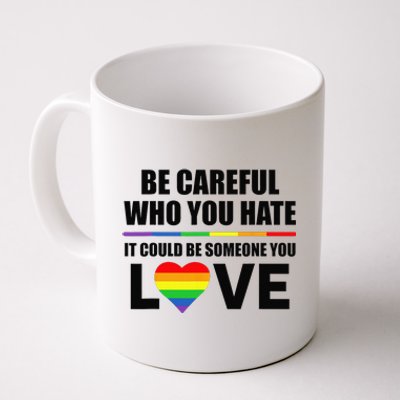 Be Careful Who You Hate It Could Be Someone You Love Coffee Mug