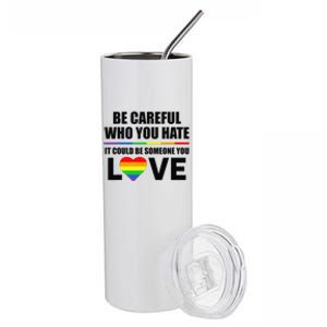 Be Careful Who You Hate It Could Be Someone You Love Stainless Steel Tumbler