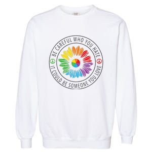 Be Careful Who You Hate LGBT Pride Garment-Dyed Sweatshirt