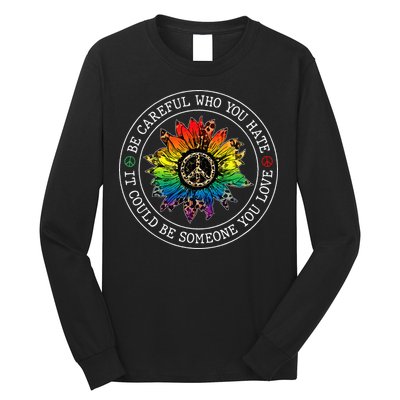 Be Careful Who You Hate It Could Be Someone Long Sleeve Shirt