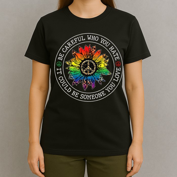 Be Careful Who You Hate It Could Be Someone T-Shirt