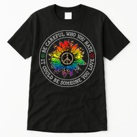 Be Careful Who You Hate It Could Be Someone Tall T-Shirt