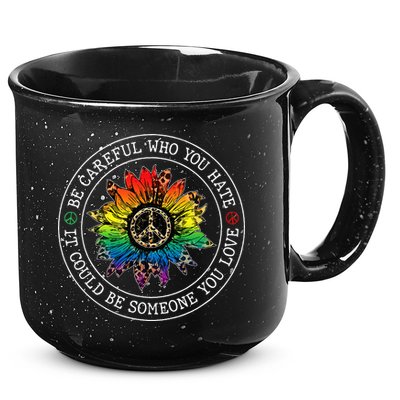 Be Careful Who You Hate It Could Be Someone 15oz Campfire Ceramic Mug