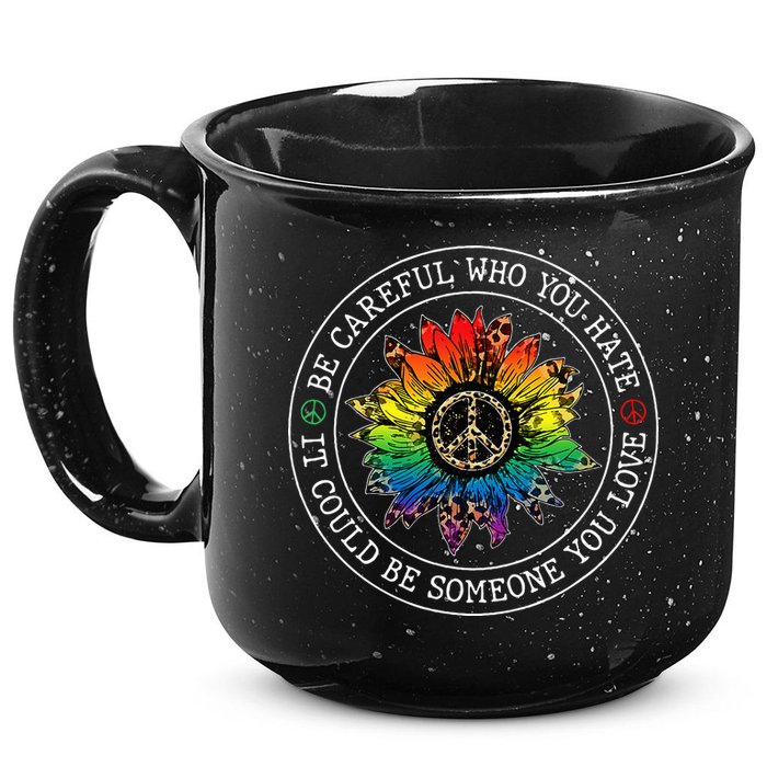 Be Careful Who You Hate It Could Be Someone 15oz Campfire Ceramic Mug