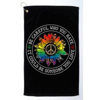 Be Careful Who You Hate It Could Be Someone Golf Towel