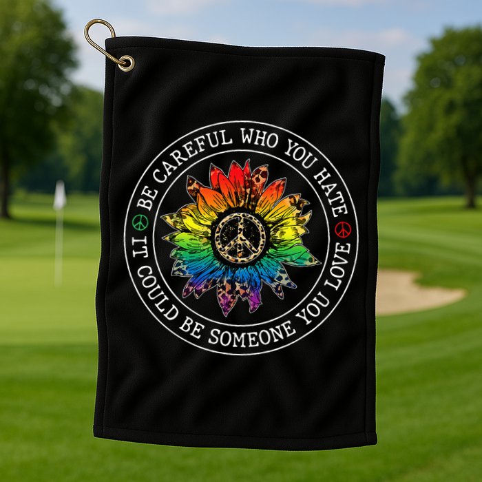 Be Careful Who You Hate It Could Be Someone Golf Towel