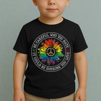 Be Careful Who You Hate It Could Be Someone Toddler T-Shirt