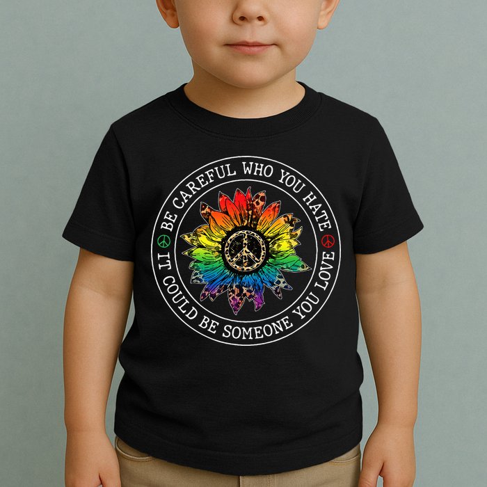 Be Careful Who You Hate It Could Be Someone Toddler T-Shirt
