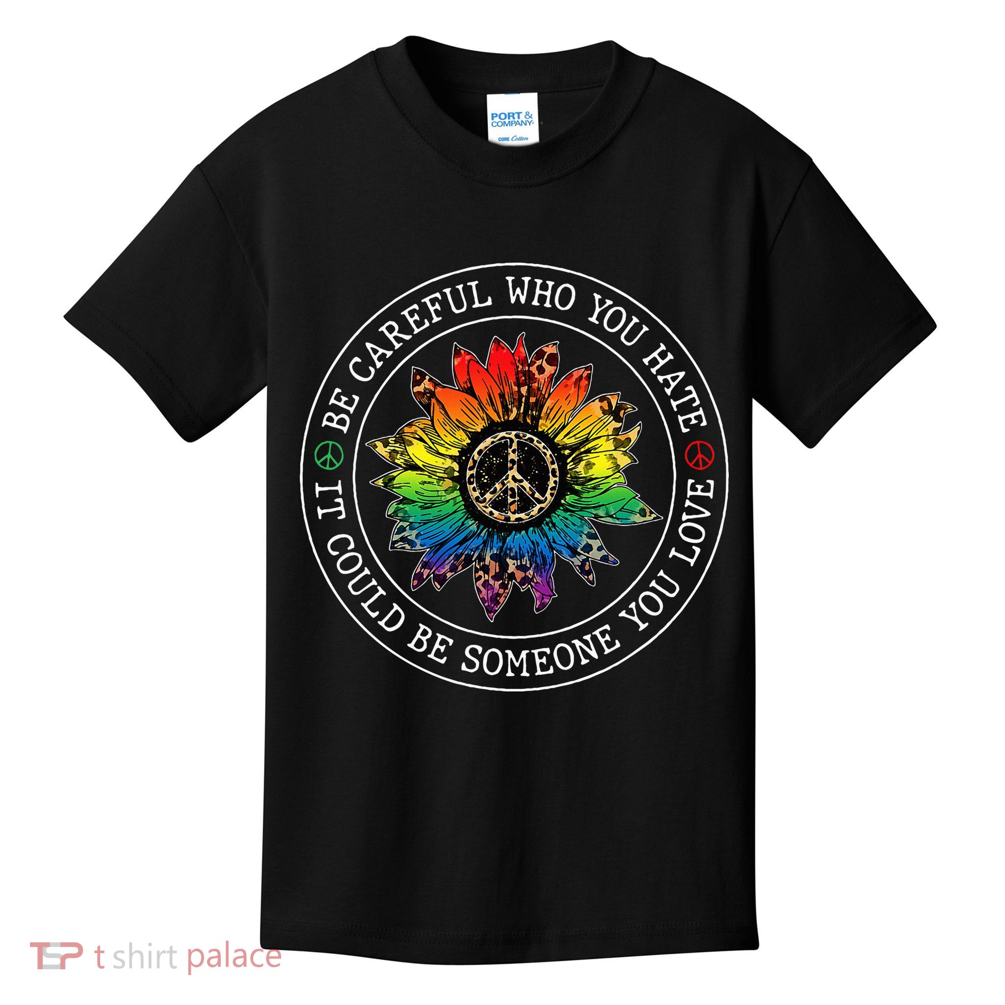 Be Careful Who You Hate It Could Be Someone Kids T-Shirt