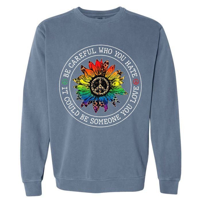 Be Careful Who You Hate It Could Be Someone Garment-Dyed Sweatshirt