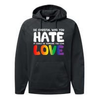 Be Careful Who You Hate It Could Be Someone You Love Pride Performance Fleece Hoodie