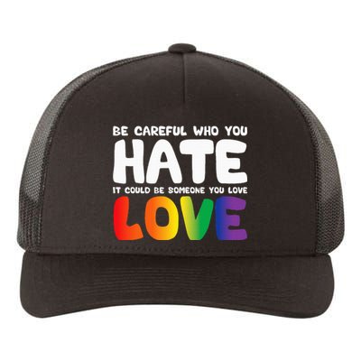 Be Careful Who You Hate It Could Be Someone You Love Pride Yupoong Adult 5-Panel Trucker Hat