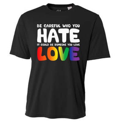 Be Careful Who You Hate It Could Be Someone You Love Pride Cooling Performance Crew T-Shirt