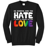 Be Careful Who You Hate It Could Be Someone You Love Pride Sweatshirt