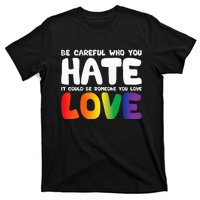 Be Careful Who You Hate It Could Be Someone You Love Pride T-Shirt