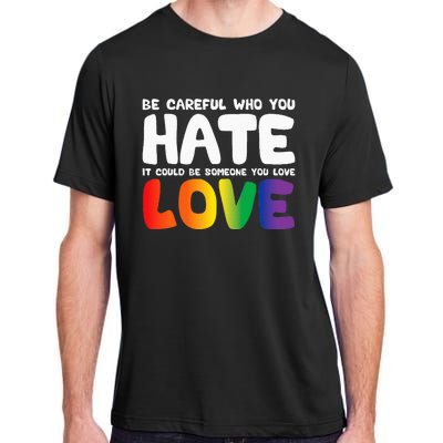 Be Careful Who You Hate It Could Be Someone You Love Pride Adult ChromaSoft Performance T-Shirt