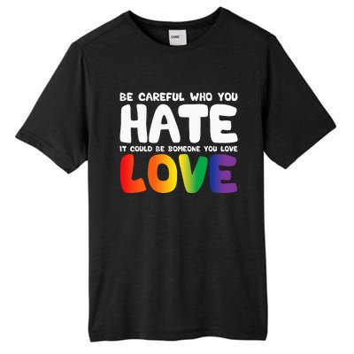 Be Careful Who You Hate It Could Be Someone You Love Pride Tall Fusion ChromaSoft Performance T-Shirt