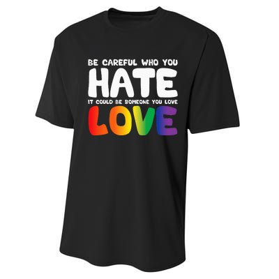 Be Careful Who You Hate It Could Be Someone You Love Pride Performance Sprint T-Shirt