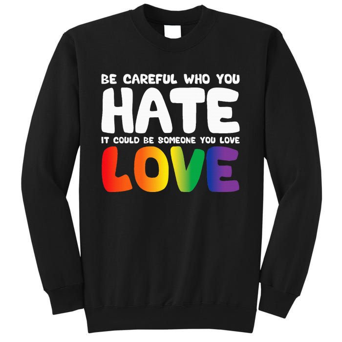 Be Careful Who You Hate It Could Be Someone You Love Pride Tall Sweatshirt