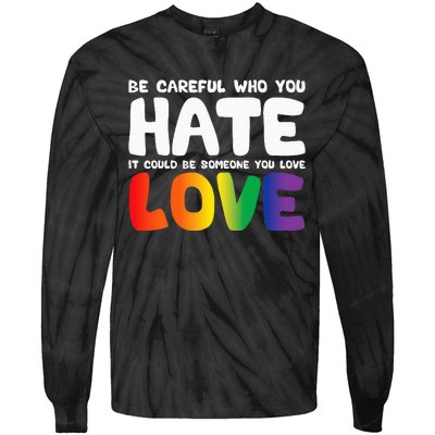 Be Careful Who You Hate It Could Be Someone You Love Pride Tie-Dye Long Sleeve Shirt