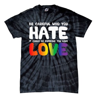 Be Careful Who You Hate It Could Be Someone You Love Pride Tie-Dye T-Shirt