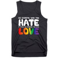 Be Careful Who You Hate It Could Be Someone You Love Pride Tank Top