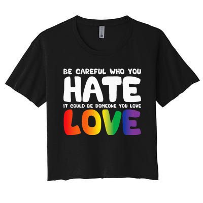 Be Careful Who You Hate It Could Be Someone You Love Pride Women's Crop Top Tee