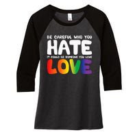 Be Careful Who You Hate It Could Be Someone You Love Pride Women's Tri-Blend 3/4-Sleeve Raglan Shirt