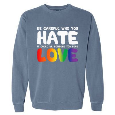 Be Careful Who You Hate It Could Be Someone You Love Pride Garment-Dyed Sweatshirt