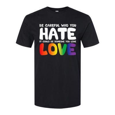 Be Careful Who You Hate It Could Be Someone You Love Pride Softstyle CVC T-Shirt