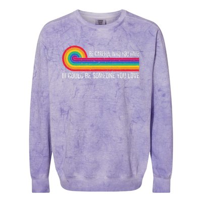 Be Careful Who You Hate It Could Be Someone You Love Colorblast Crewneck Sweatshirt