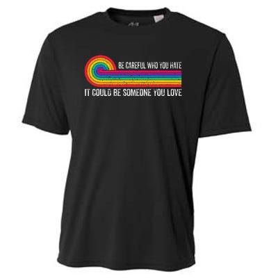 Be Careful Who You Hate It Could Be Someone You Love Cooling Performance Crew T-Shirt