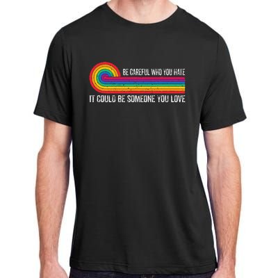 Be Careful Who You Hate It Could Be Someone You Love Adult ChromaSoft Performance T-Shirt