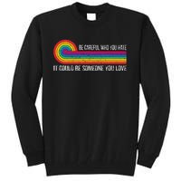 Be Careful Who You Hate It Could Be Someone You Love Tall Sweatshirt