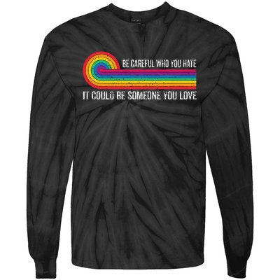 Be Careful Who You Hate It Could Be Someone You Love Tie-Dye Long Sleeve Shirt