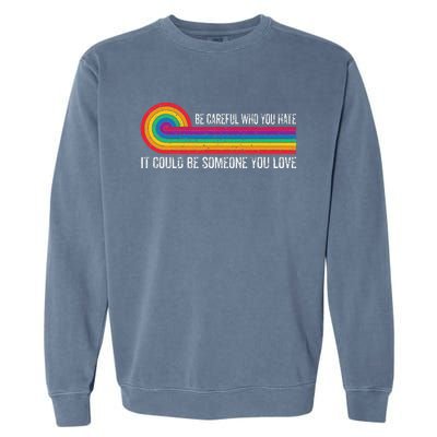 Be Careful Who You Hate It Could Be Someone You Love Garment-Dyed Sweatshirt